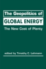 Geopolitics of Global Energy : The New Cost of Plenty - Book