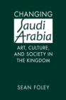 Changing Saudi Arabia : Art, Culture, and Society in the Kingdom - Book