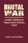 Brutal War : Jungle Fighting in Papua New Guinea, 1942 - Book