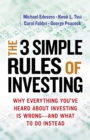 The 3 Simple Rules of Investing : Why Everything You've Heard about Investing Is Wrong - and What to Do Instead - eBook