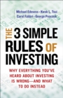 The 3 Simple Rules of Investing : Why Everything You've Heard About Investing Is Wrong-and What to Do Instead - eBook
