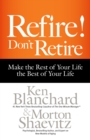 Refire! Don't Retire : Make the Rest of Your Life the Best of Your Life - eBook