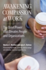 Awakening Compassion at Work : The Quiet Power That Elevates People and Organizations - eBook