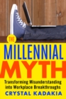 The Millennial Myth : Transforming Misunderstanding into Workplace Breakthroughs - eBook