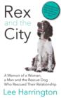 Rex and the City : A Memoir of a Woman, a Man and the Rescue Dog Who Rescued Their Relationship - Book
