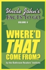 Uncle John's Facts to Go Where'd That Come From? - eBook