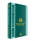 ASM Handbook, Volume 2A : Aluminum Science and Technology - Book