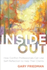 Inside Out : How Conflict Professionals Can Use Self-Reflection to Help Their Clients - Book
