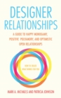Designer Relationships : A Guide to Happy Monogamy, Positive Polyamory, and Optimistic Open Relationships - eBook