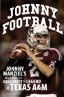 Johnny Football : Johnny Manziel's Wild Ride from Obscurity to Legend at Texas A&M - eBook