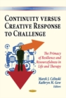 Continuity Versus Creative Response to Challenge : The Primacy of Resilience & Resourcefulness in Life & Therapy - Book