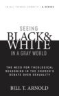 Seeing Black and White in a Gray World : The Need for Theological Reasoning in the Church's Debate Over Sexuality - eBook