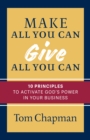 Make All You Can, Give All You Can : Ten Principles to Activate God's Power in Your Business - eBook