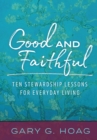 Good and Faithful : Ten Stewardship Lessons for Everyday Living - eBook