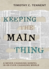 Keeping the Main Thing : A Never-Changing Gospel in an Ever-Changing World - eBook