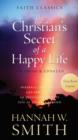 The Christian's Secret of a Happy Life : Personal, Practical, and Powerful--An Invitation to Live Life at Its Most Blessed - eBook