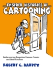 Insider Histories of Cartooning : Rediscovering Forgotten Famous Comics and Their Creators - Book