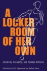 A Locker Room of Her Own : Celebrity, Sexuality, and Female Athletes - eBook