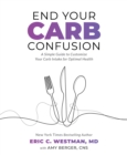 End Your Carb Confusion : A Simple Guide to Customize Your Carb Intake for Optimal Health - Book