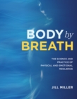 Body By Breath : The Science and Practice of Physical and Emotional Resilience - Book