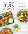 Less Meat, More Plants : 100+ Sustainable Recipes to Nourish Your Body and Protect Our Planet - Book