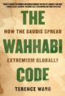 The Wahhabi Code : How the Saudis Spread Extremism Globally - eBook