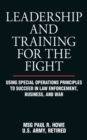 Leadership and Training for the Fight : Using Special Operations Principles to Succeed in Law Enforcement, Business, and War - eBook