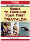 Triathlete Magazine's Guide to Finishing Your First Triathlon - eBook