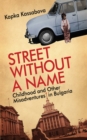 Street Without a Name : Childhood and Other Misadventures in Bulgaria - eBook
