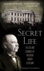 A Secret Life : The Lies and Scandals of President Grover Cleveland - eBook