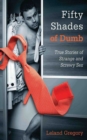 Fifty Shades of Dumb : True Stories of Strange and Screwy Sex - eBook