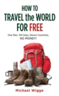 How to Travel the World for Free : One Man, 150 Days, Eleven Countries, No Money! - eBook