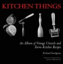 Kitchen Things : An Album of Vintage Utensils and Farm-Kitchen Recipes - eBook