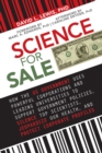 Science for Sale : How the US Government Uses Powerful Corporations and Leading Universities to Support Government Policies, Silence Top Scientists, Jeopardize Our Health, and Protect Corporate Profit - eBook