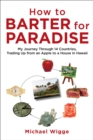 How to Barter for Paradise : My Journey through 14 Countries, Trading Up from an Apple to a House in Hawaii - eBook