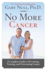 No More Cancer : A Complete Guide to Preventing, Treating, and Overcoming Cancer - eBook