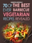 BBQ Recipe:70 Of The Best Ever Barbecue Vegetarian Recipes...Revealed! - eBook