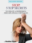 Depression Help: Stop! - 5 Top Secrets To Create A Depression Free Life..Finally Revealed - eBook