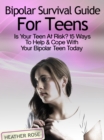 Bipolar Teen:Bipolar Survival Guide For Teens: Is Your Teen At Risk? 15 Ways To Help & Cope With Your Bipolar Teen Today - eBook