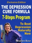 Depression Cure: The Depression Cure Formula : 7Steps To Beat Depression Naturally Now Exclusive Edition - eBook