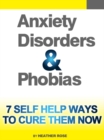 Anxiety and Phobia Workbook: 7 Self Help Ways How You Can Cure Them Now - eBook