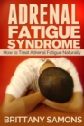 Adrenal Fatigue Syndrome : How to Treat Adrenal Fatigue Naturally - eBook