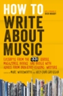 How to Write About Music : Excerpts from the 33 1/3 Series, Magazines, Books and Blogs with Advice from Industry-leading Writers - eBook