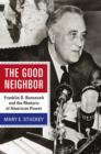 The Good Neighbor : Franklin D. Roosevelt and the Rhetoric of American Power - eBook