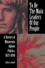 To Be the Main Leaders of Our People : A History of Minnesota Ojibwe Politics, 1825-1898 - eBook