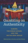 Gambling on Authenticity : Gaming, the Noble Savage, and the Not-So-New Indian - eBook