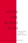 After the Bloodbath : Is Healing Possible in the Wake of Rampage Shootings? - eBook
