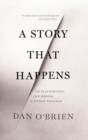 A Story that Happens : On Playwriting, Childhood, & Other Traumas - eBook