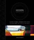 Modern Cocktails : Dozens of Cool and Classic Mixed Drinks to Make You the Life of the Party - eBook