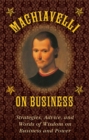 Machiavelli on Business : Strategies, Advice, and Words of Wisdom on Business and Power - eBook